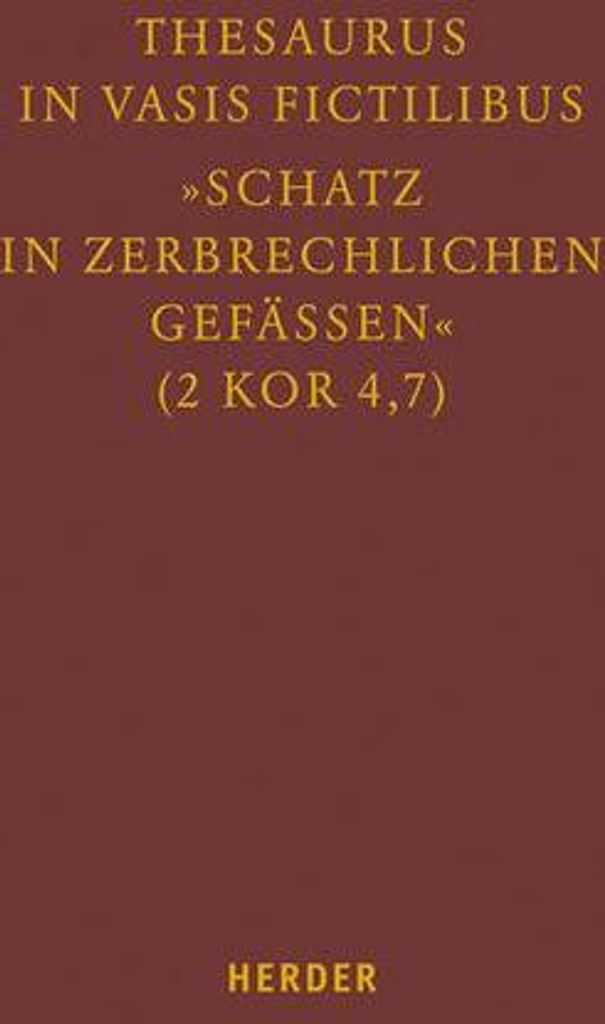 Thesaurus in vasis fictilibus - "Schatz in zerbrechlichen Gefässen" (2 Kor 4,7)