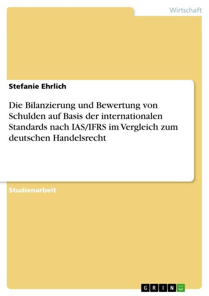 Die Bilanzierung und Bewertung von Schulden auf Basis der internationalen Standards nach IAS/IFRS im Vergleich zum deutschen Handelsrecht
