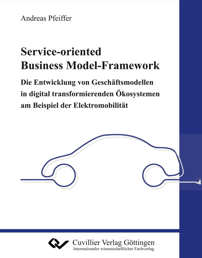 Service-oriented Business Model-Framework - die Entwicklung von Geschäftsmodellen in digital transformierenden Ökosystemen am Beispiel der Elektr...