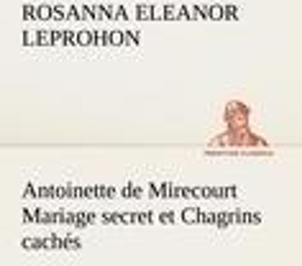 Antoinette de Mirecourt Mariage secret et Chagrins cachés