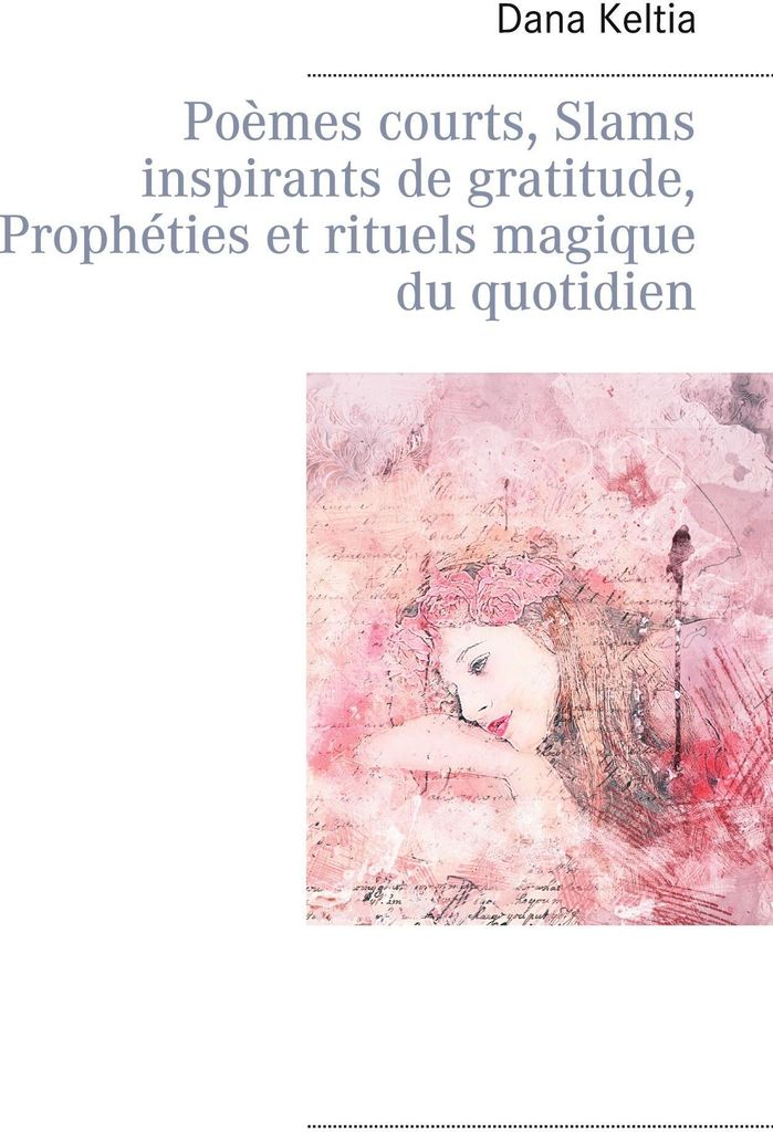 Poèmes courts, Slams inspirants de gratitude, Prophéties et rituels magique du quotidien
