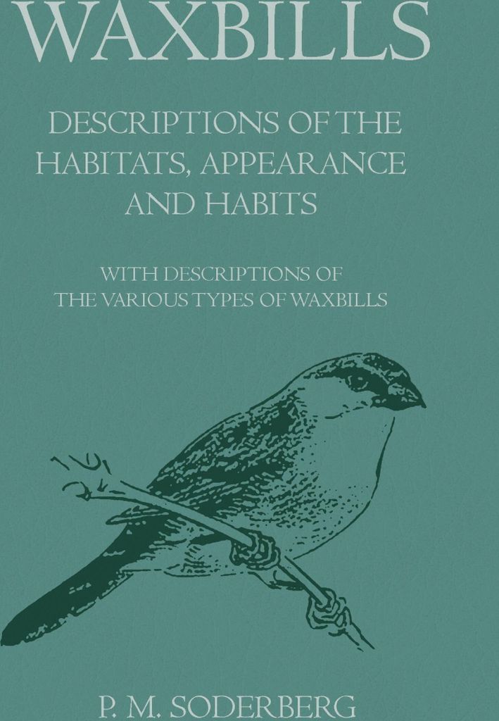Waxbills - Descriptions of the Habitats, Appearance and Habits - With Descriptions of the Various Types of Waxbills