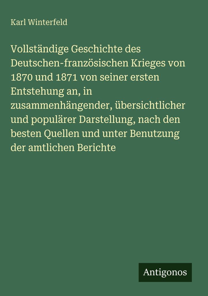 Vollständige Geschichte des Deutschen-französischen Krieges von 1870 und 1871 von seiner ersten Entstehung an, in zusammenhängender, übersichtl...