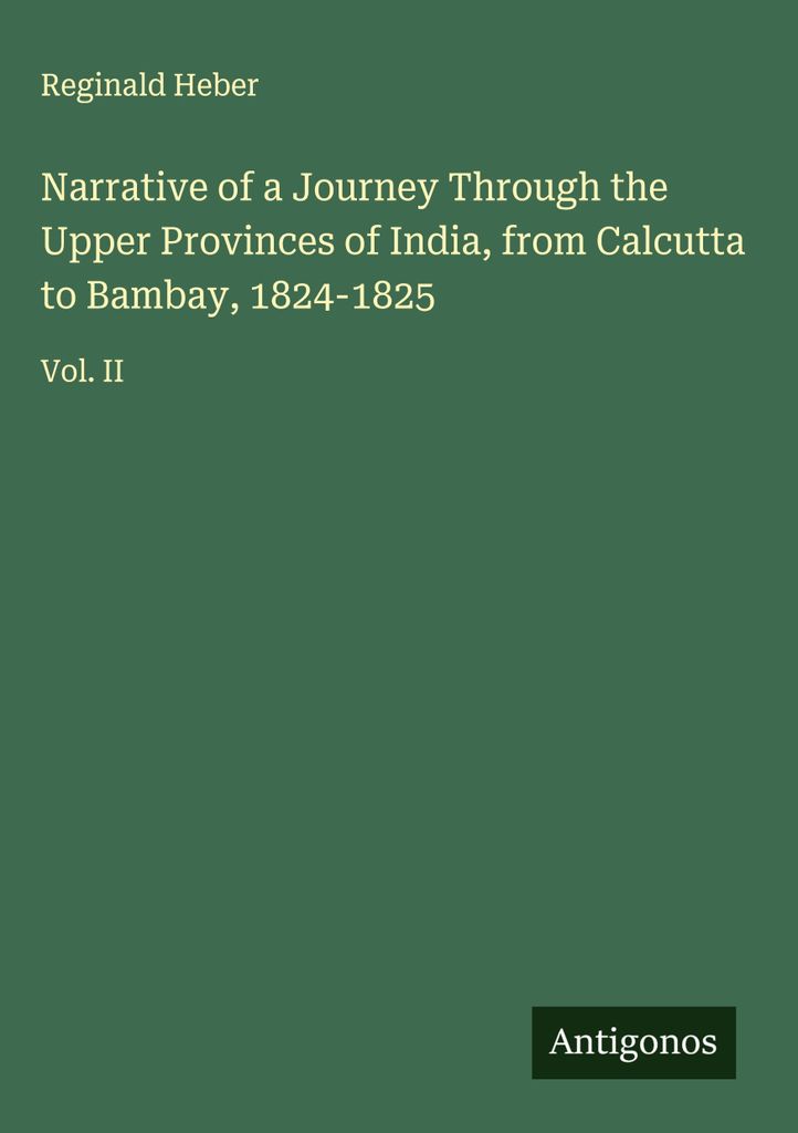 Bericht über eine Reise durch die oberen Provinzen Indiens, von Kalkutta nach Bambay, 1824-1825