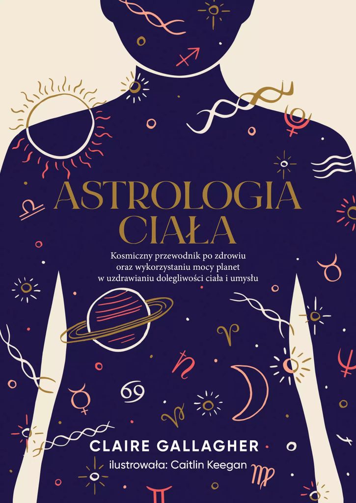 Astrologia ciała. Kosmiczny przewodnik po zdrowiu Claire Gallagher, Caitlin Keegan