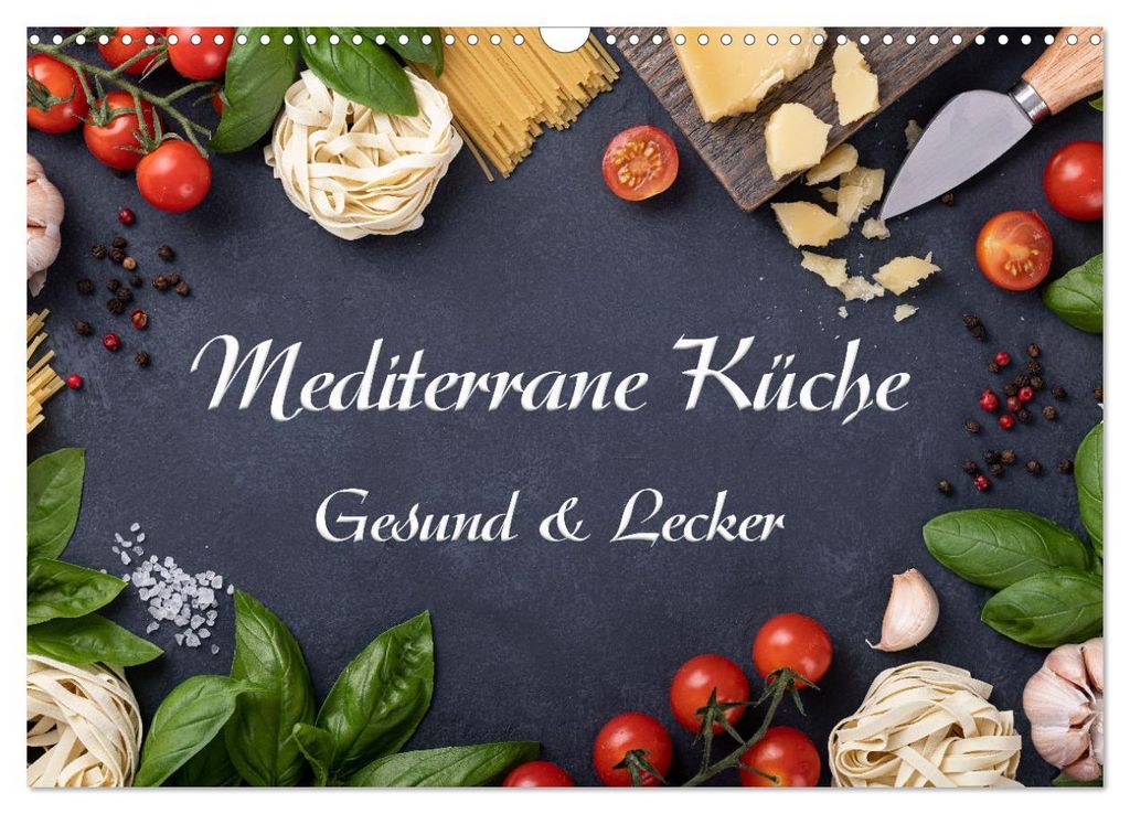 Mediterrane Küche - Gesund & Lecker (Wandkalender 2027 DIN A3 quer), CALVENDO Monatskalender