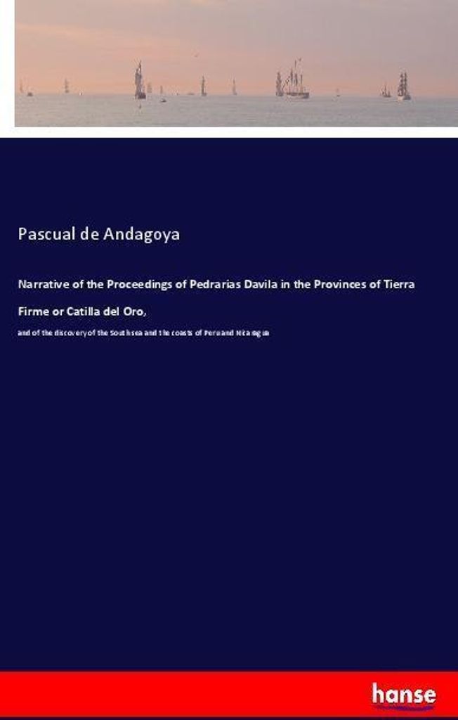 Narrative of the Proceedings of Pedrarias Davila in the Provinces of Tierra Firme or Catilla del Oro,