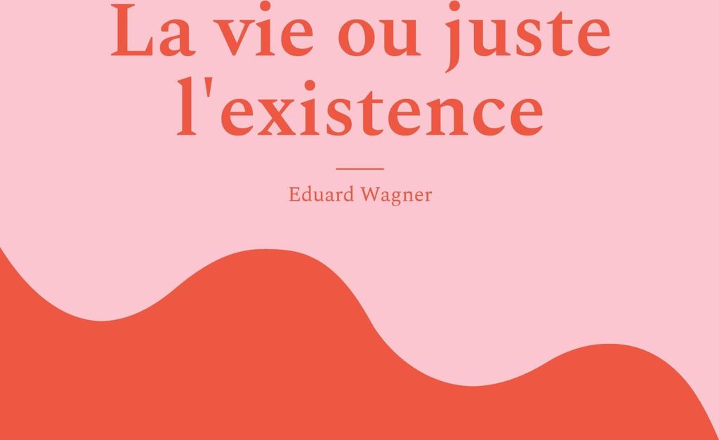 La vie ou juste l'existence