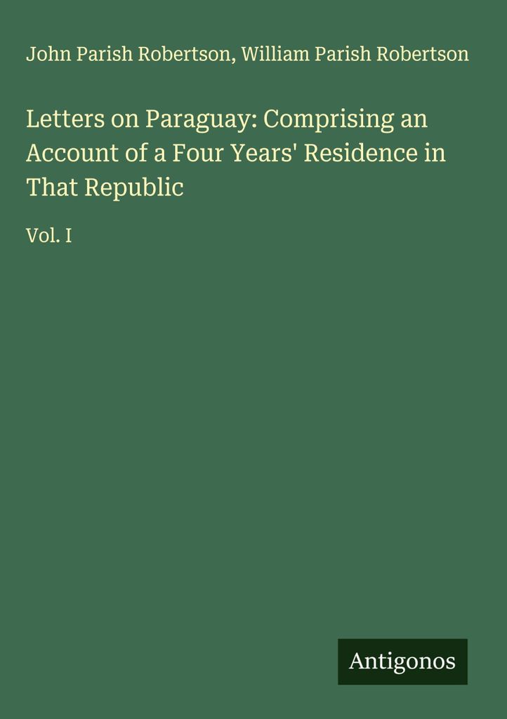 Briefe über Paraguay: Bericht über einen vierjährigen Aufenthalt in dieser Republik