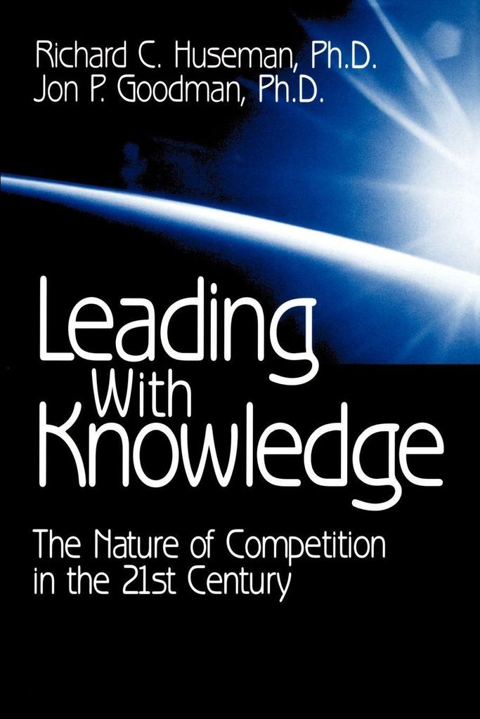 Leading with Knowledge: The Nature of Competiti, Huseman, C.,,