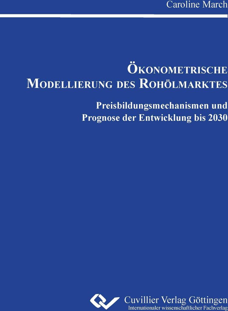 Ökonometrische Modellierung des Rohölmarktes. Preisbildungsmechanismen und Prognose der Entwicklung bis 2030