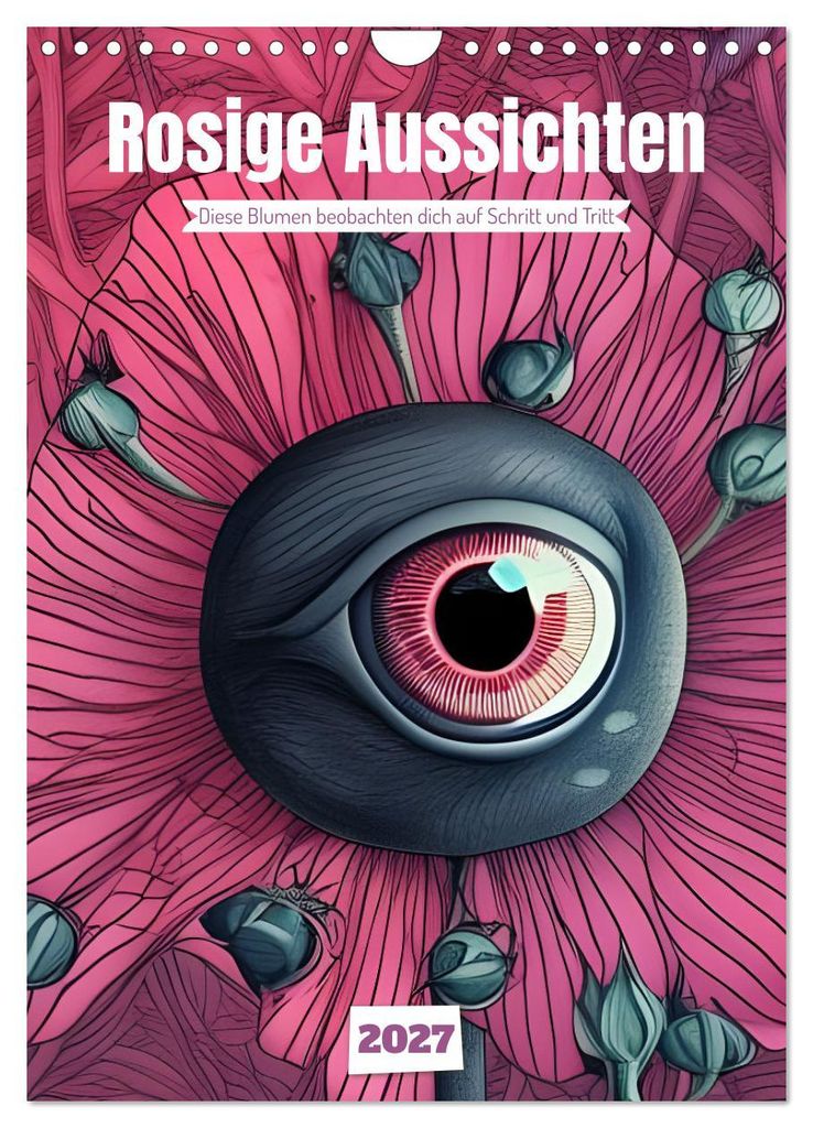 Rosige Aussichten - Diese Blumen beobachten dich auf Schritt und Tritt (Wandkalender 2027 DIN A4 hoch), CALVENDO Monatskalender