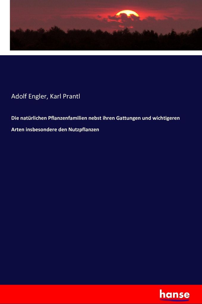 Die natürlichen Pflanzenfamilien nebst ihren Gattungen und wichtigeren Arten insbesondere den Nutzpflanzen
