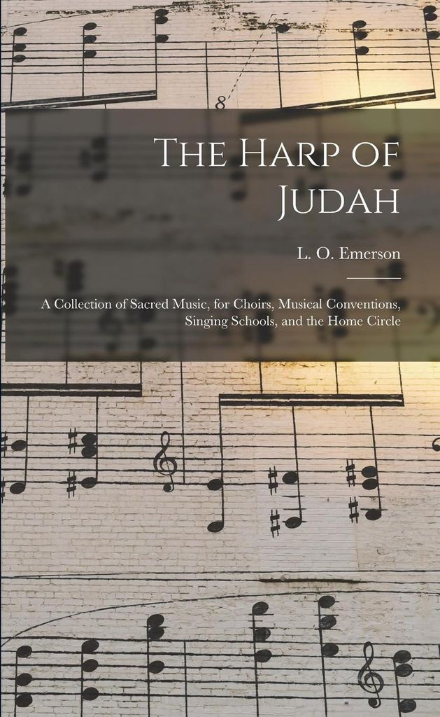The Harp of Judah; a Collection of Sacred Music, for Choirs, Musical Conventions, Singing Schools, and the Home Circle