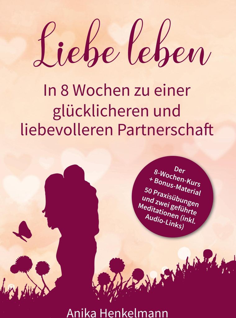 Liebe leben - In 8 Wochen zu einer glücklicheren und liebevolleren Partnerschaft: Mit 50 Praxisübungen und Link zu 2 geführten Meditationen
