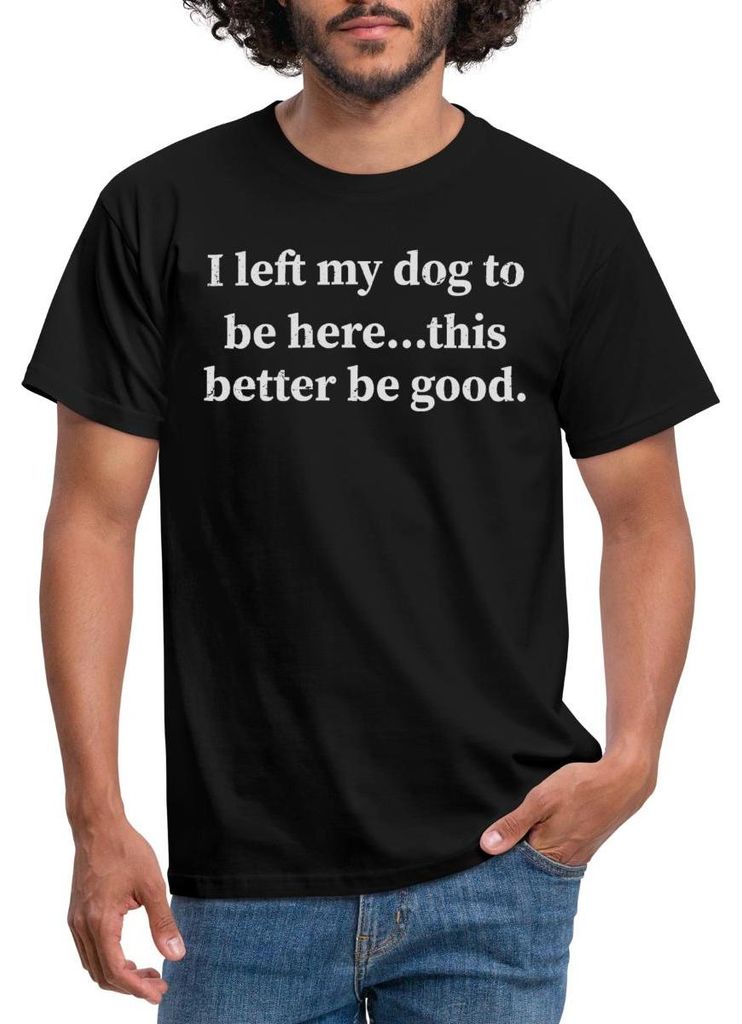 Spreadshirt I Let My Dog To Be Here This Better Be Good Männer T-Shirt, XL, Schwarz