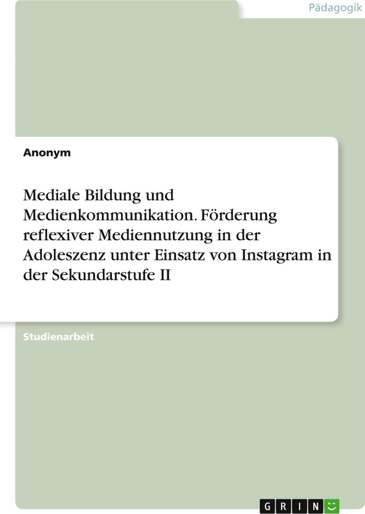 Mediale Bildung und Medienkommunikation. Förderung reflexiver Mediennutzung in der Adoleszenz unter Einsatz von Instagram in der Sekundarstufe II