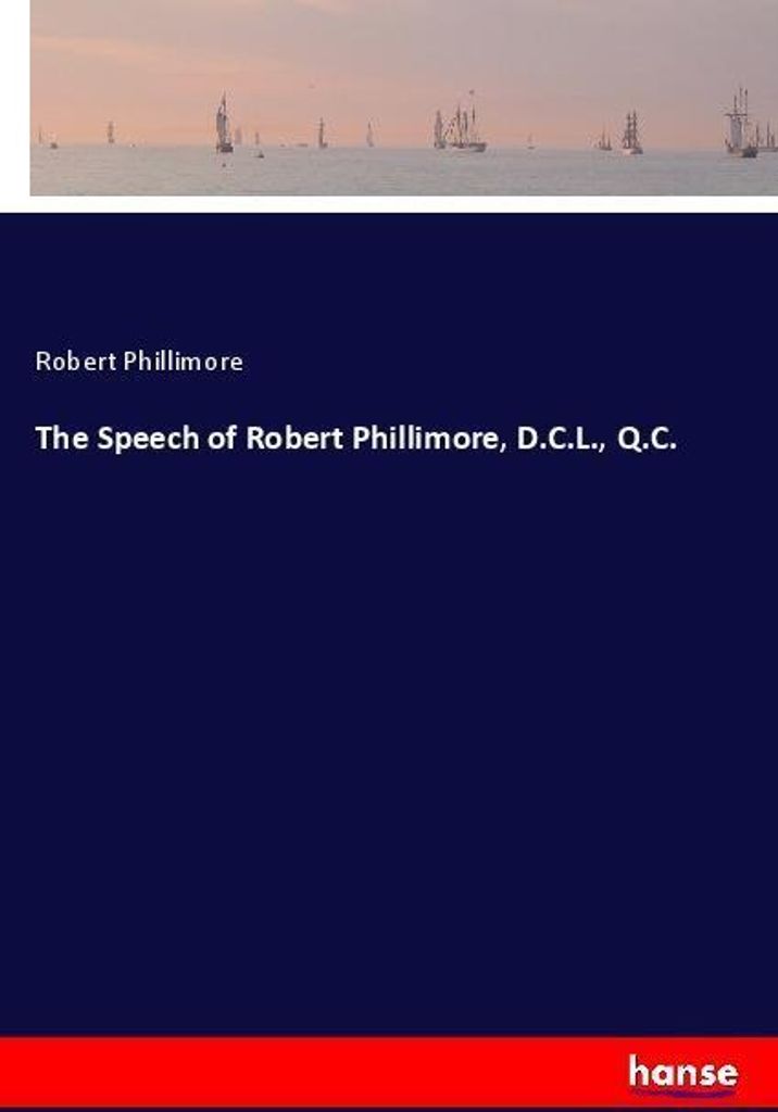 The Speech of Robert Phillimore, D.C.L., Q.C.