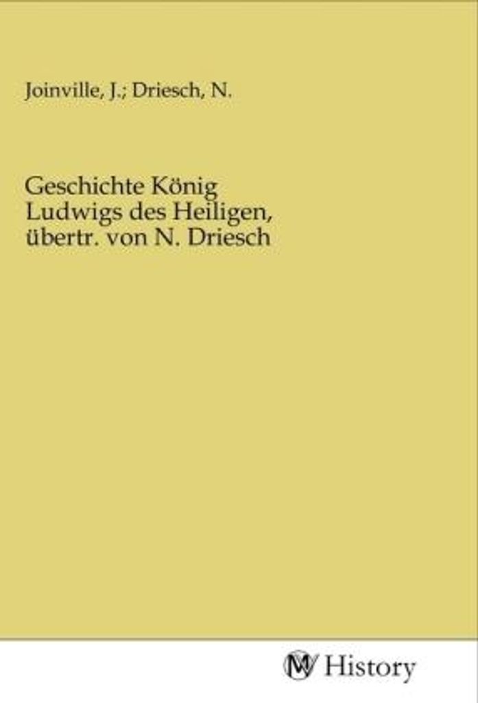 Geschichte König Ludwigs des Heiligen, übertr. von N. Driesch