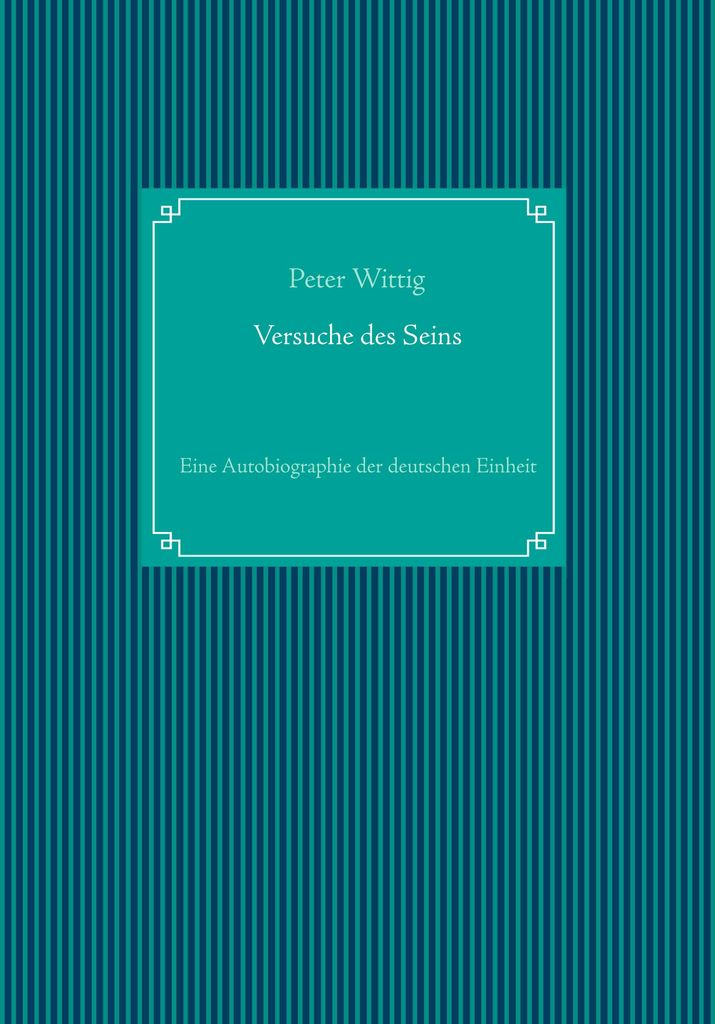 Versuche des Seins: Eine Autobiographie der deutschen Einheit