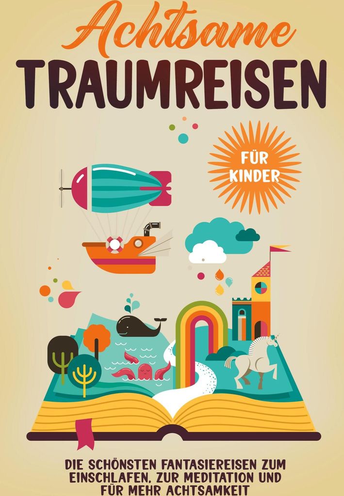 Achtsame Traumreisen für Kinder: Die schönsten Fantasiereisen zum Einschlafen, zur Meditation und für mehr Achtsamkeit