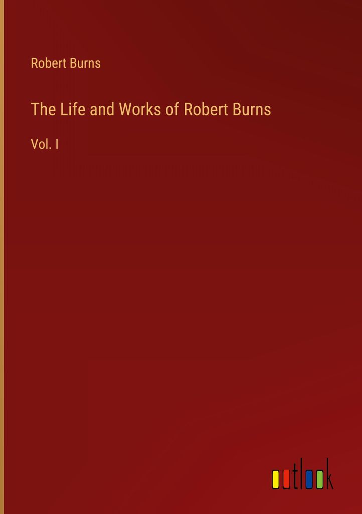 The Life and Works of Robert Burns