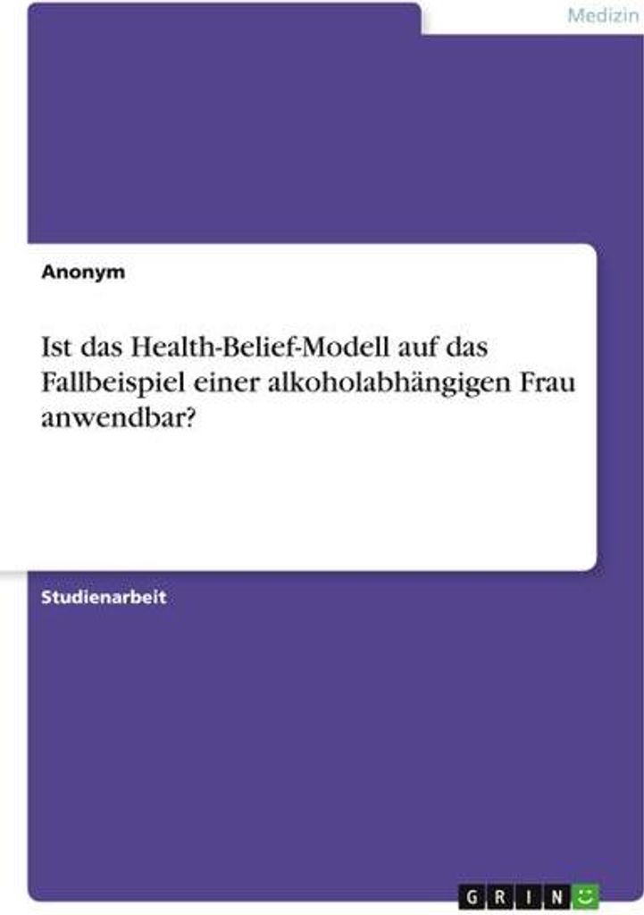 Ist das Health-Belief-Modell auf das Fallbeispiel einer alkoholabhängigen Frau anwendbar?