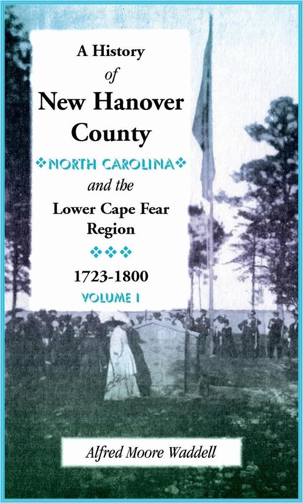A History of New Hanover County (North Carolina), and the Cape Fear Region, 1723-1800
