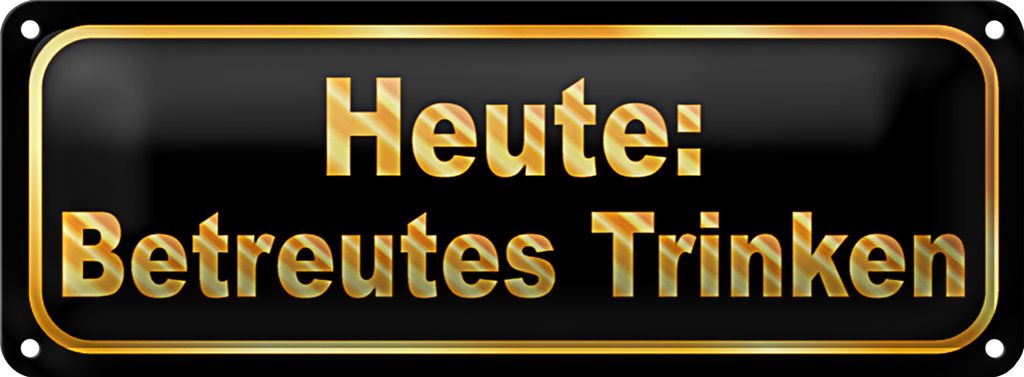 Blechschild Spruch 27x10cm Heute betreutes Trinken Dekoration