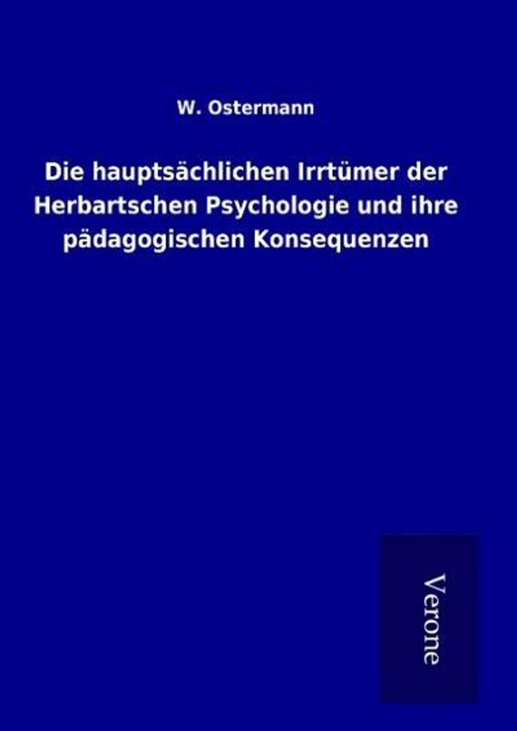 Die hauptsächlichen Irrtümer der Herbartschen Psychologie und ihre pädagogischen Konsequenzen