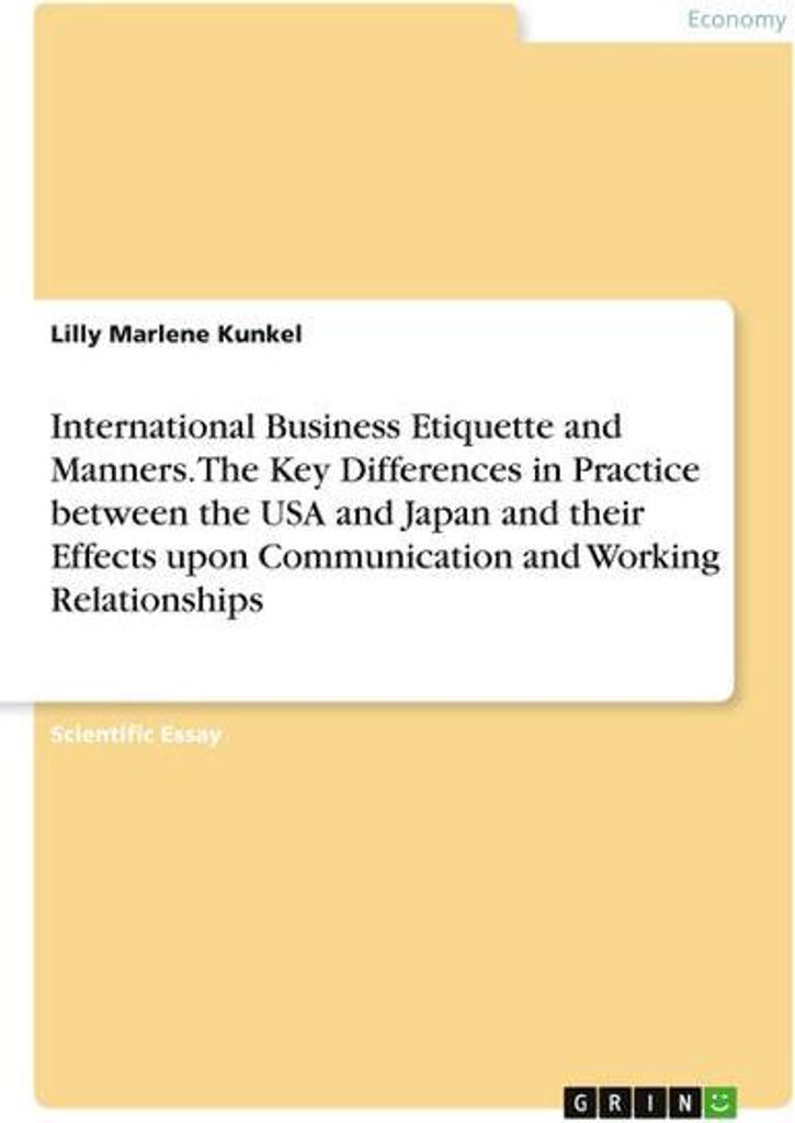 International Business Etiquette and Manners. The Key Differences in Practice between the USA and Japan and their Effects upon Communication and Wo...