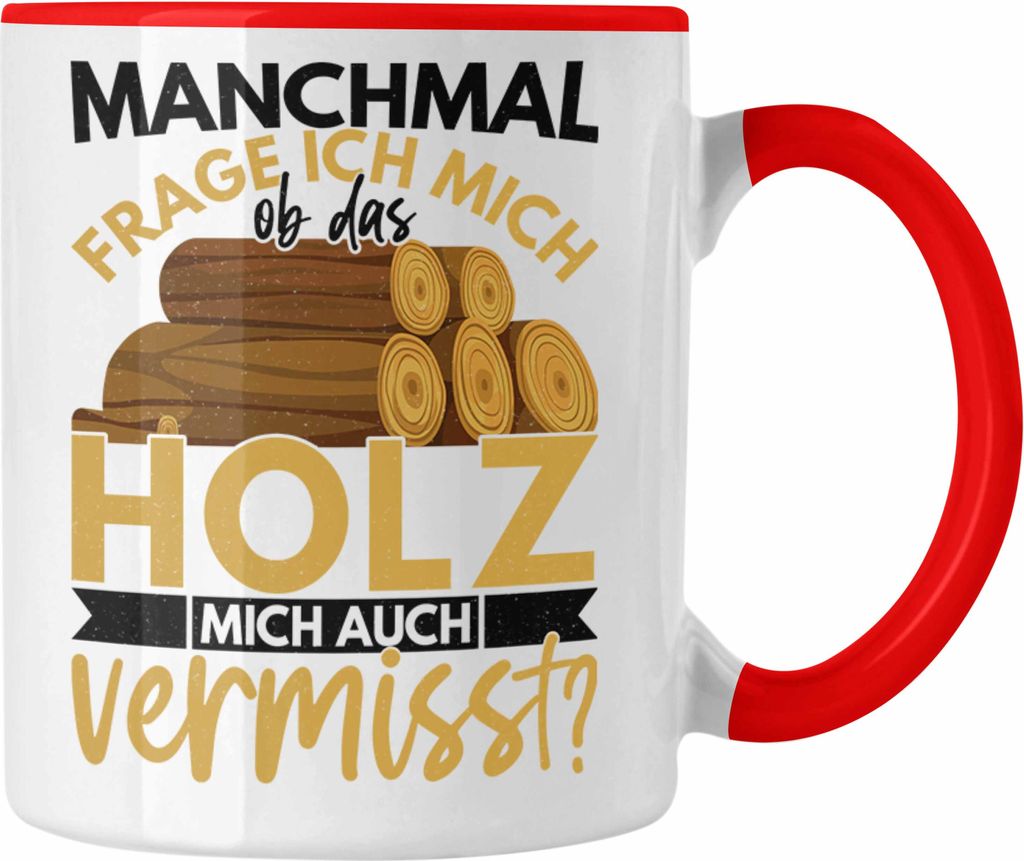 Trendation - Holzarbeiter Geschenk Forstwirt Tasse Lustig Männer Ob Das Holz Mich Auch Vermisst (Rot)