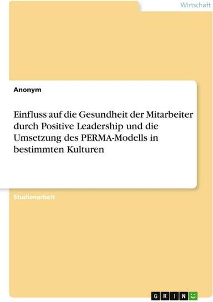Einfluss auf die Gesundheit der Mitarbeiter durch Positive Leadership und die Umsetzung des PERMA-Modells in bestimmten Kulturen