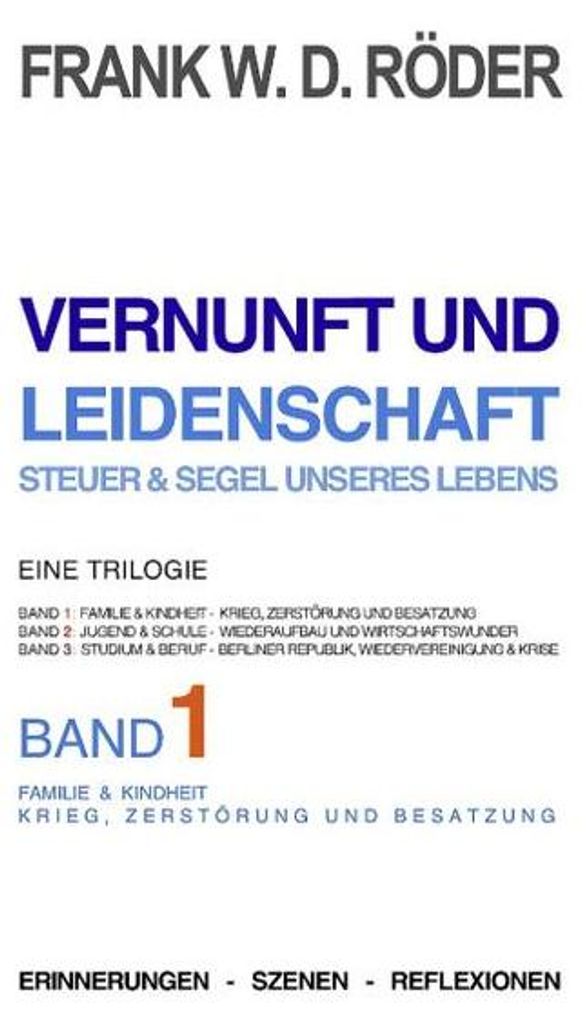 VERNUNFT UND LEIDENSCHAFT - STEUER & SEGEL UNSERES LEBENS - Erinnerungen - Szenen - Reflexionen, Eine Trilogie, BAND1, 7.Auflage, PB COLOR