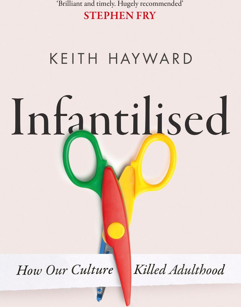 Hayward, K: Infantilised: How Our Culture Killed Adulthood
