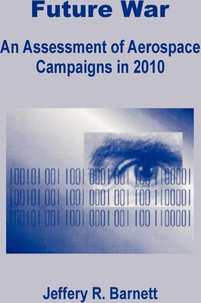 Future War: An Assessment of Aerospace Campaigns in 2010.by Barnett, R. New.