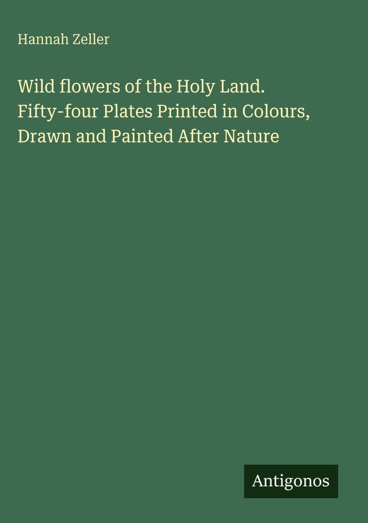 Wild flowers of the Holy Land. Fifty-four Plates Printed in Colours, Drawn and Painted After Nature