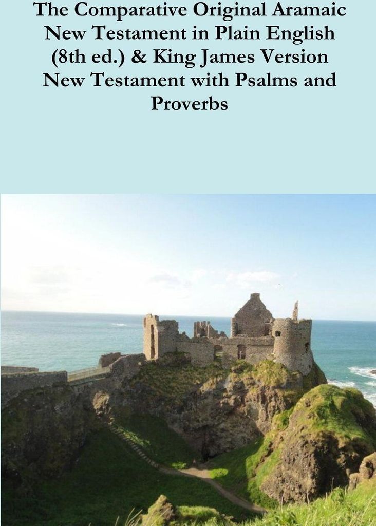 The Comparative 1st Century Aramaic Bible in Plain English (8th ed.) & King James Version New Testament with Psalms and Proverbs
