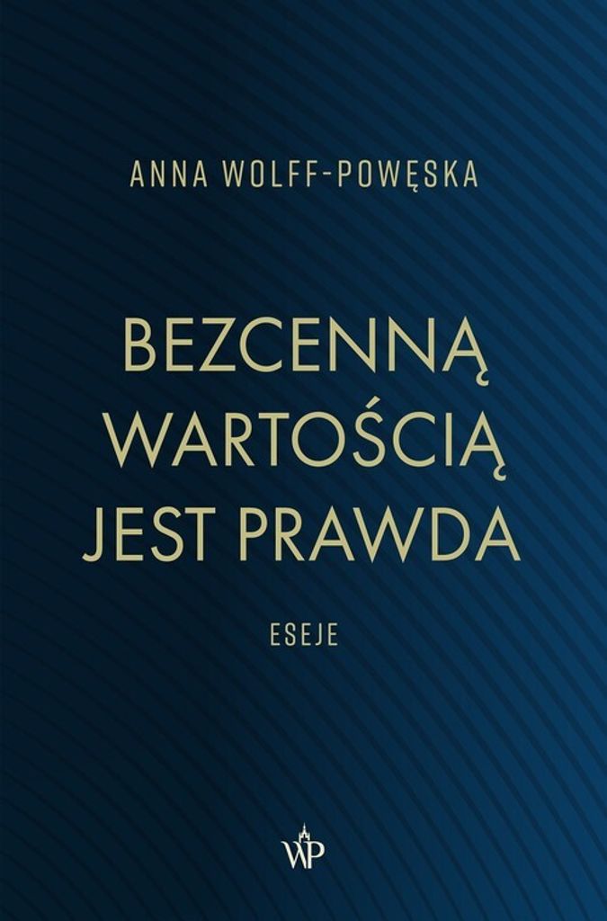 Bezcenną wartością jest prawda Eseje - Anna Wolff-Powęska (Literatur, Essays und literarischer Journalismus auf Polnisch)
