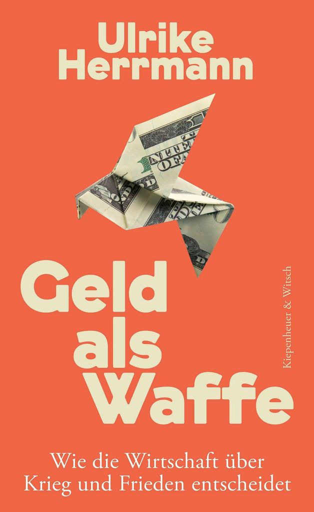 Geld als Waffe: Wie die Wirtschaft über Krieg und Frieden entscheidet | Von der Autorin des SPIEGEL- s \Das Ende des Kapitalismus\""