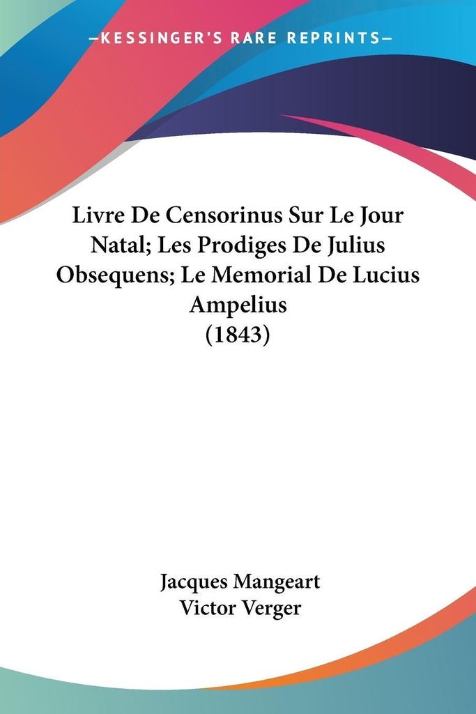 Livre De Censorinus Sur Le Jour Natal; Les Prodiges De Julius Obsequens; Le Memorial De Lucius Ampelius (1843)
