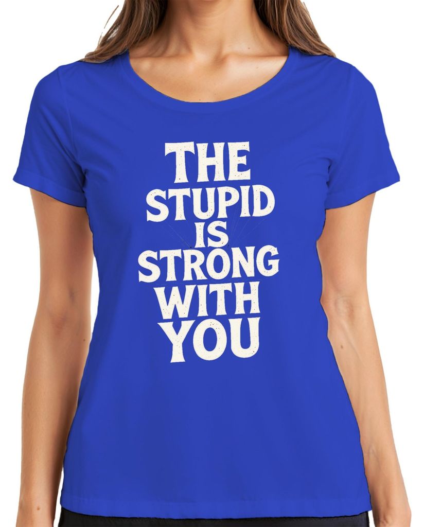 The Stupid Is Strong With You Parodie lustig Nerd Geschenk Damen T-Shirt, Blau, S