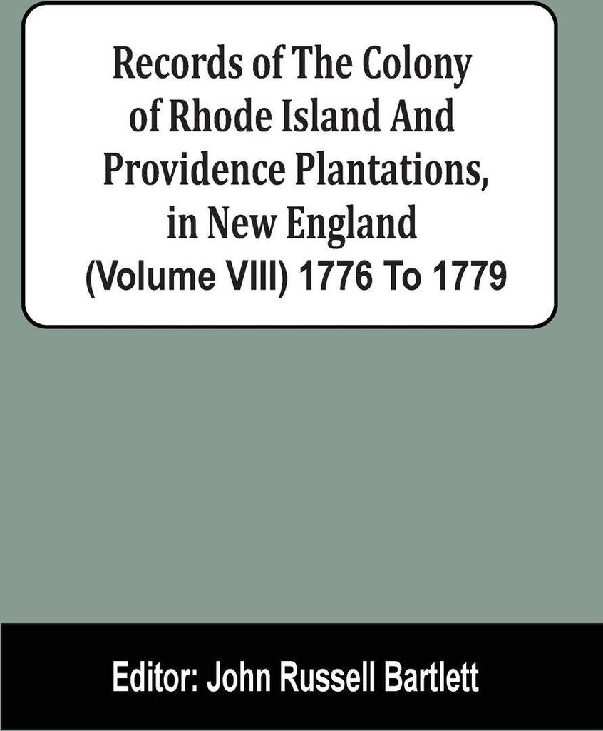 Records Of The Colony Of Rhode Island And Providence Plantations, In New England (Volume Viii) 1776 To 1779