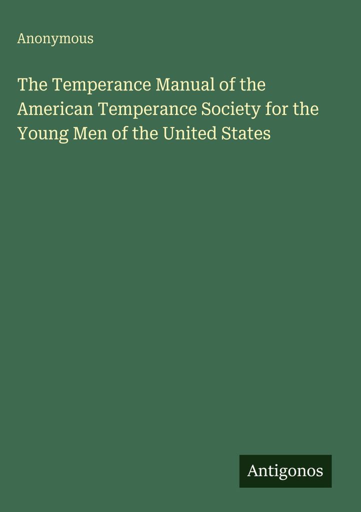 The Temperance Manual of the American Temperance Society for the Young Men of the United States
