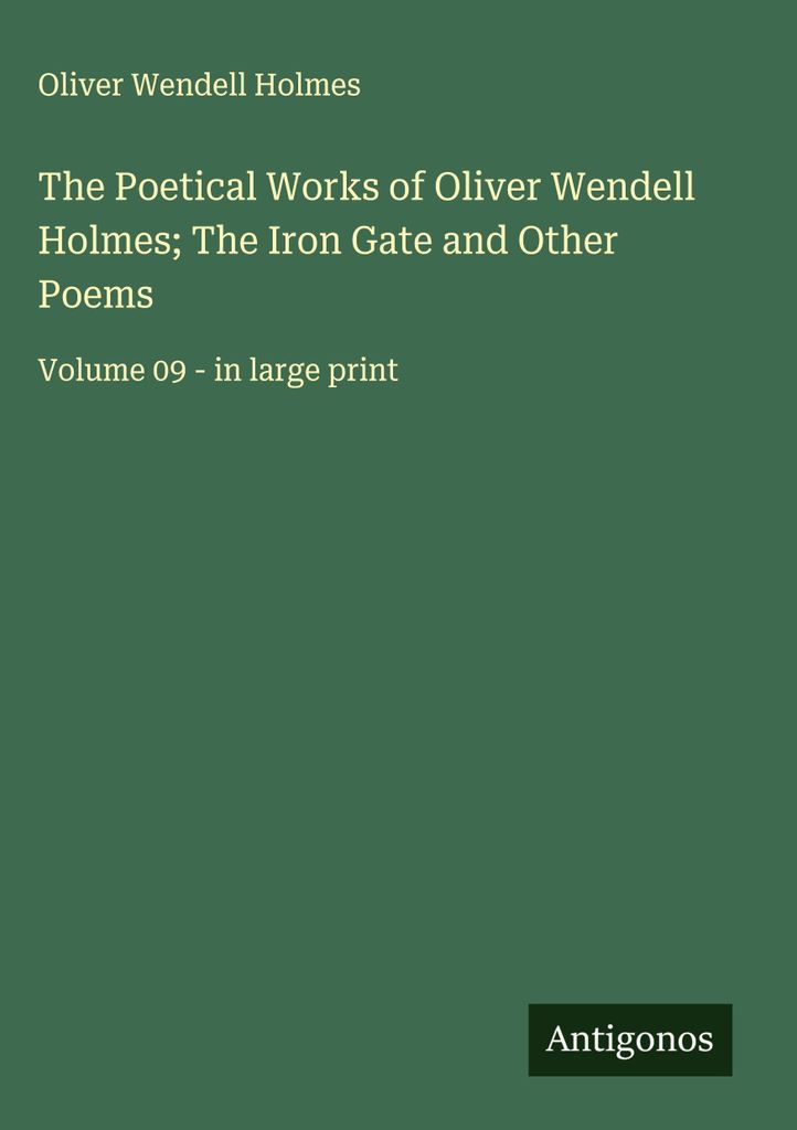 Die lyrischen Werke von Oliver Wendell Holmes Das eiserne Tor und andere Gedichte