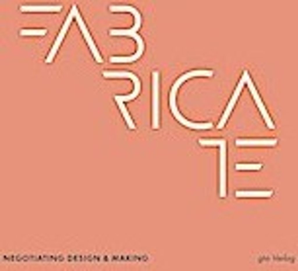 Fabricate - Negotiating Design and Making