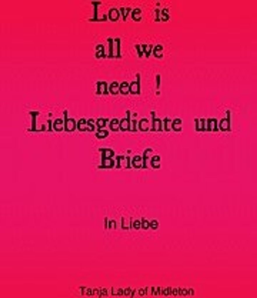 Love is all we need Liebesgedichte und Briefe .