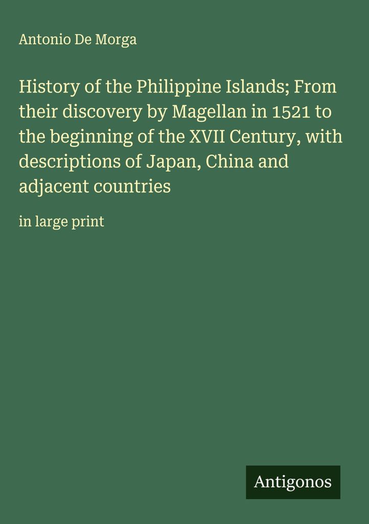 Geschichte der Philippinen Von ihrer Entdeckung durch Magellan im Jahre 1521 bis zum Beginn des XVII. Jahrhunderts, mit Beschreibungen Japans, Chin...