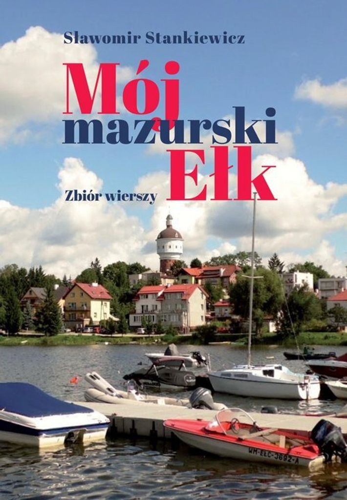 Mój mazurski Ełk. Zbiór wierszy - Sławomir Stankiewicz (Poesie auf Polnisch)