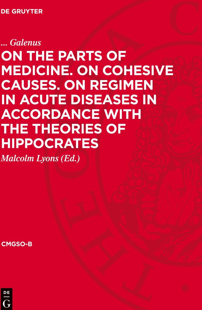 On the Parts of Medicine. On Cohesive Causes. On Regimen in Acute Diseases in Accordance with the Theories of Hippocrates